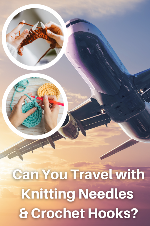 Can You Travel with Crochet Hooks and Knitting Needles on an Airplane