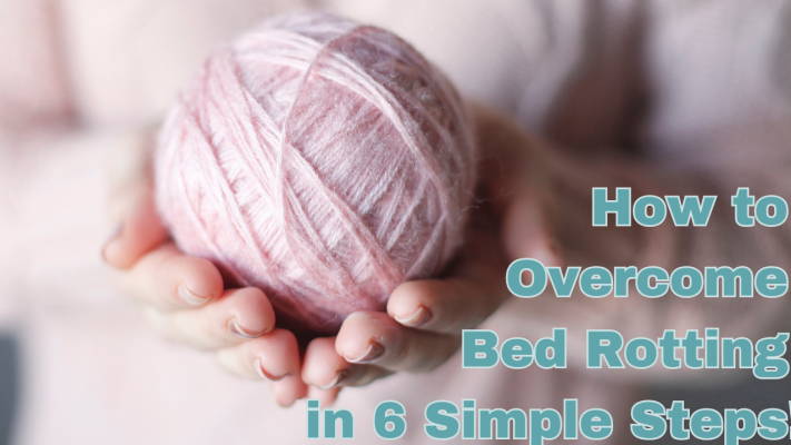 how to overcome bed rotting in 6 simple steps